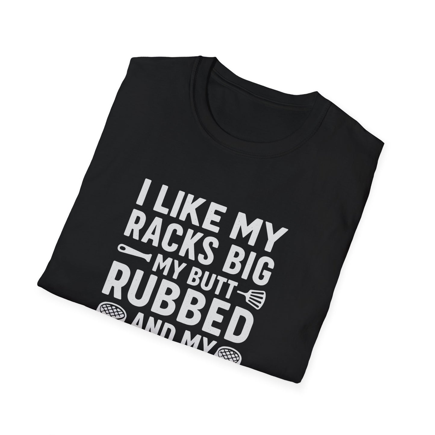 "I Like My Racks Big, Butt Rubbed, Pork Pulled" Softstyle T-Shirt