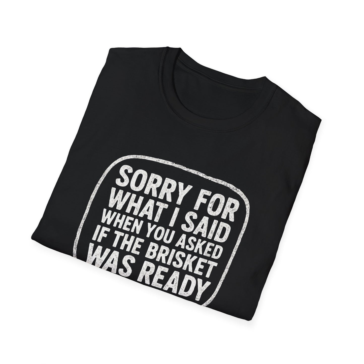 “Sorry for What I said Brisket" Softstyle T-Shirt