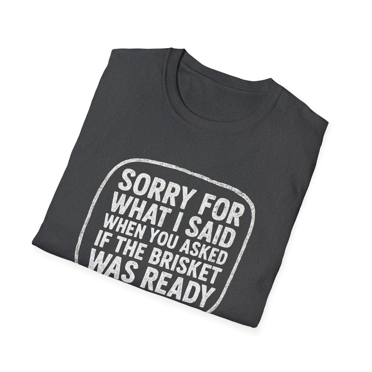 “Sorry for What I said Brisket" Softstyle T-Shirt