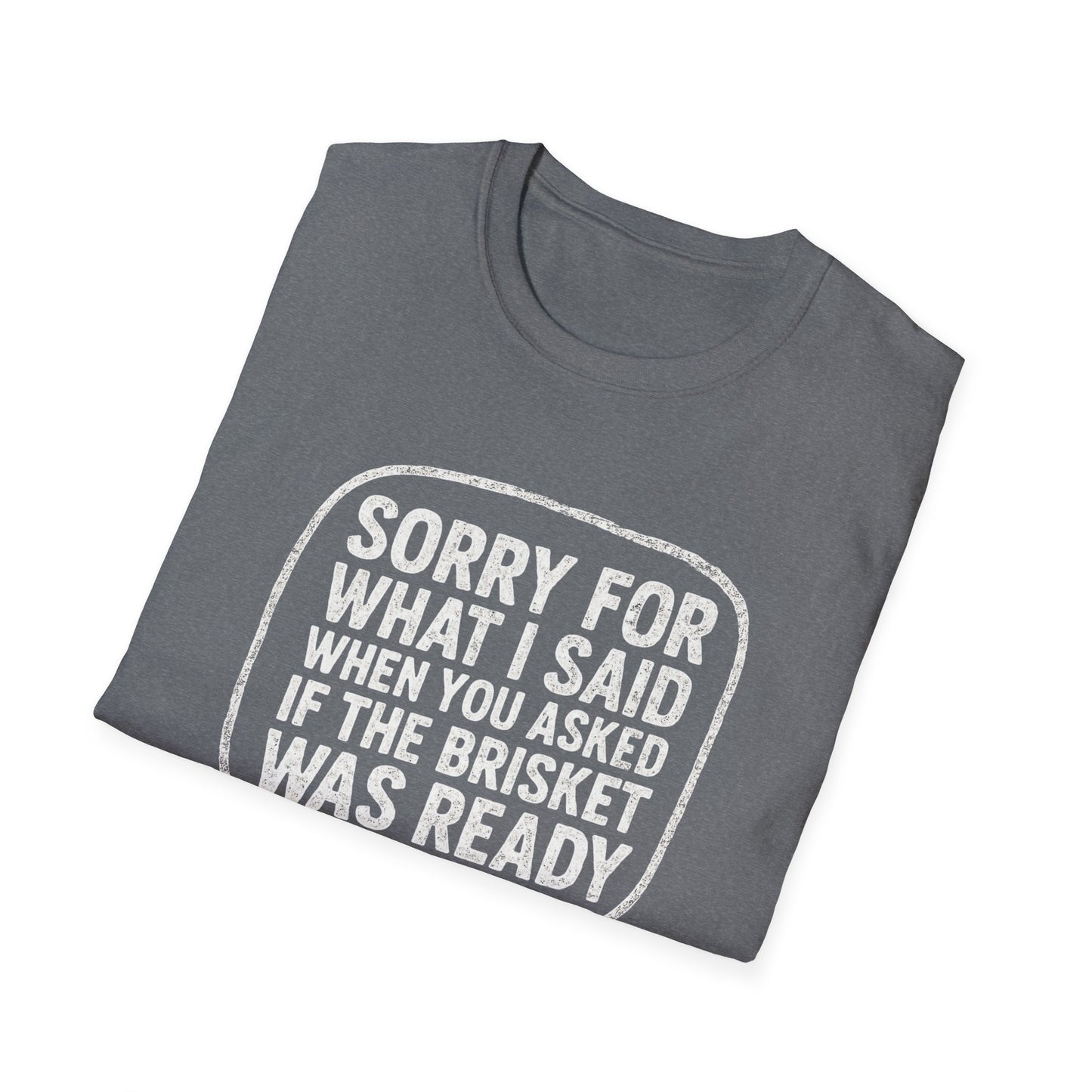 “Sorry for What I said Brisket" Softstyle T-Shirt
