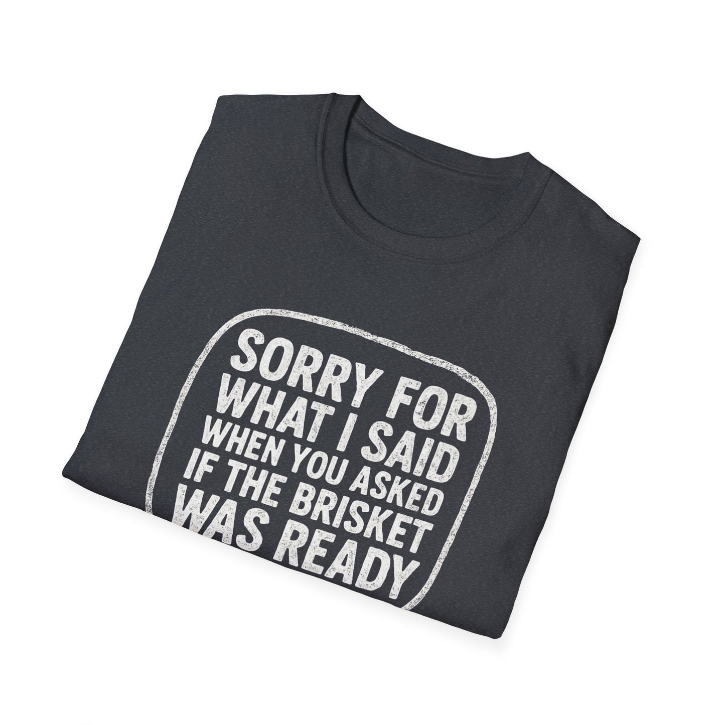 “Sorry for What I said Brisket" Softstyle T-Shirt