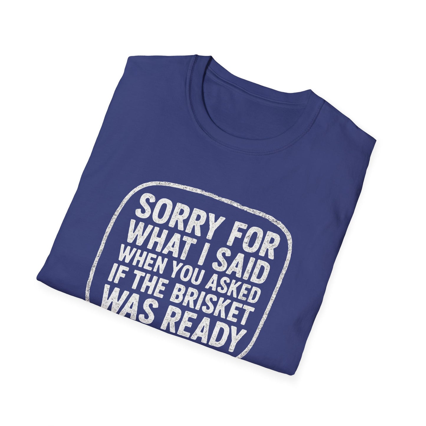 “Sorry for What I said Brisket" Softstyle T-Shirt