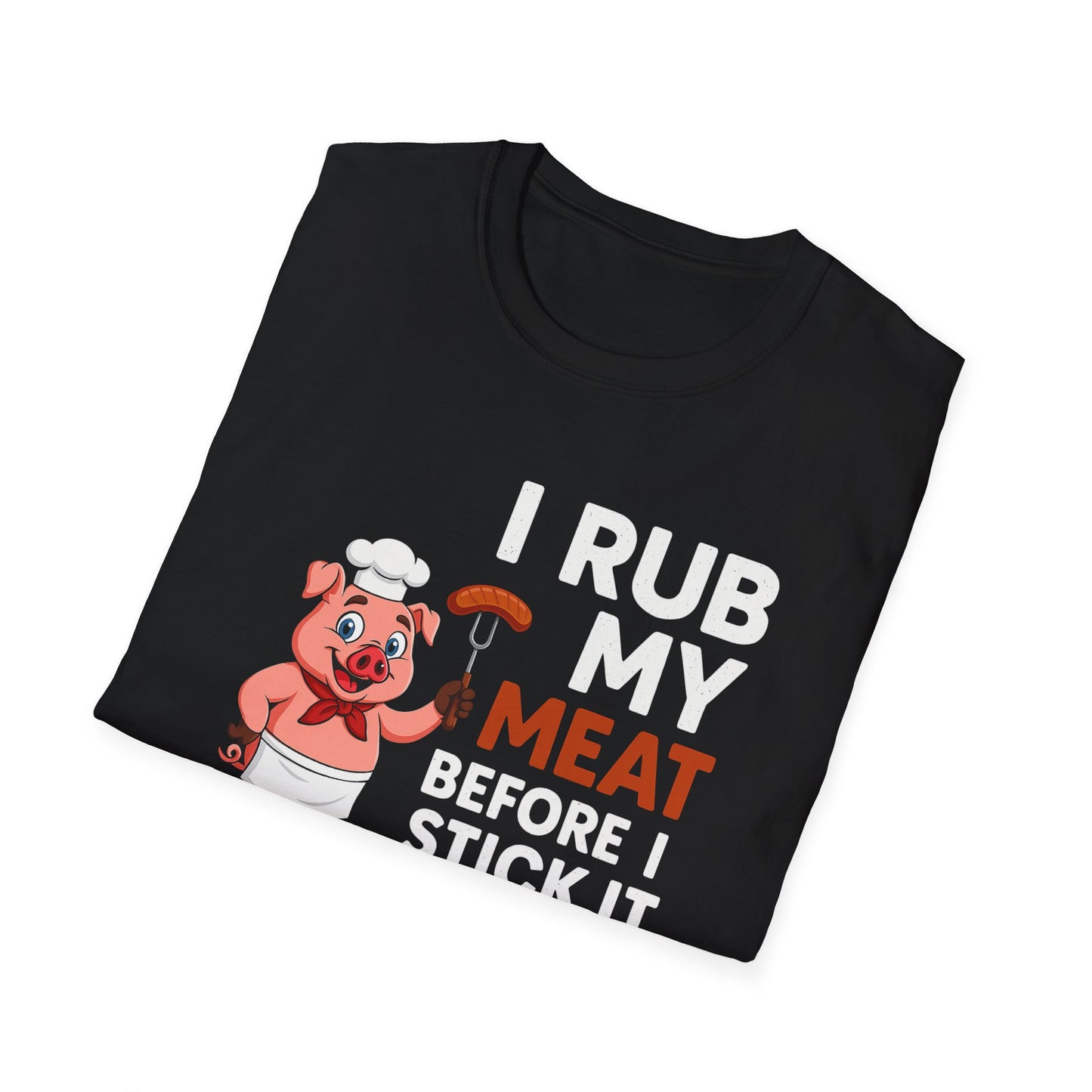 "I Rub My Meat Before I Stick It In" Softstyle T-Shirt