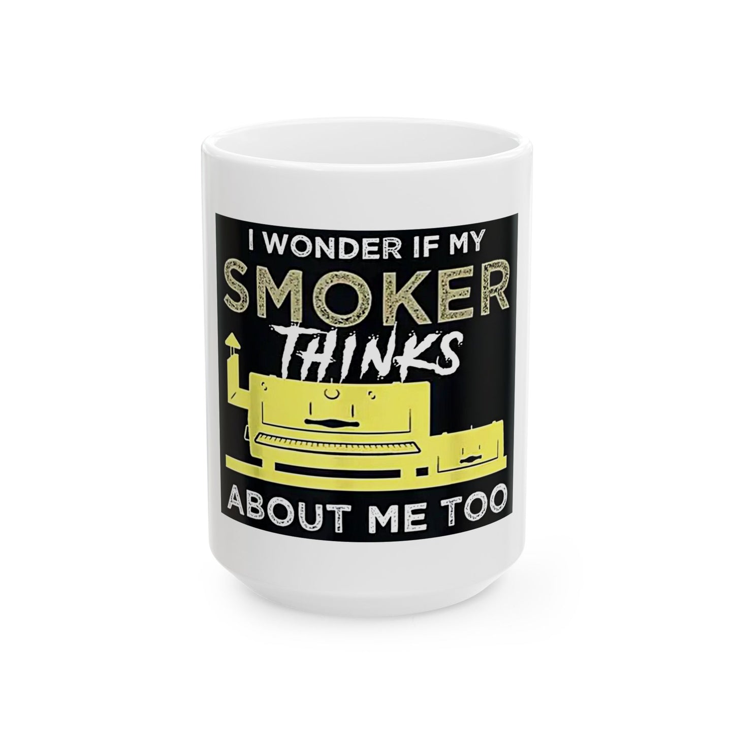 "I Wonder If My Smoker Thinks About Me Too" Mug – 11 or 15 oz
