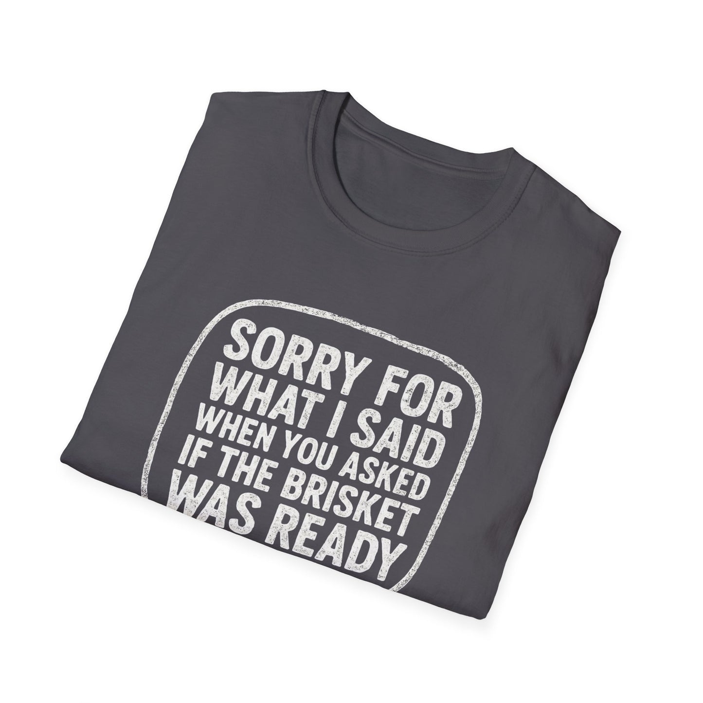 “Sorry for What I said Brisket" Softstyle T-Shirt