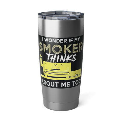 "I Wonder If My Smoker Thinks About Me Too" Stainless Steel 20 oz Tumbler