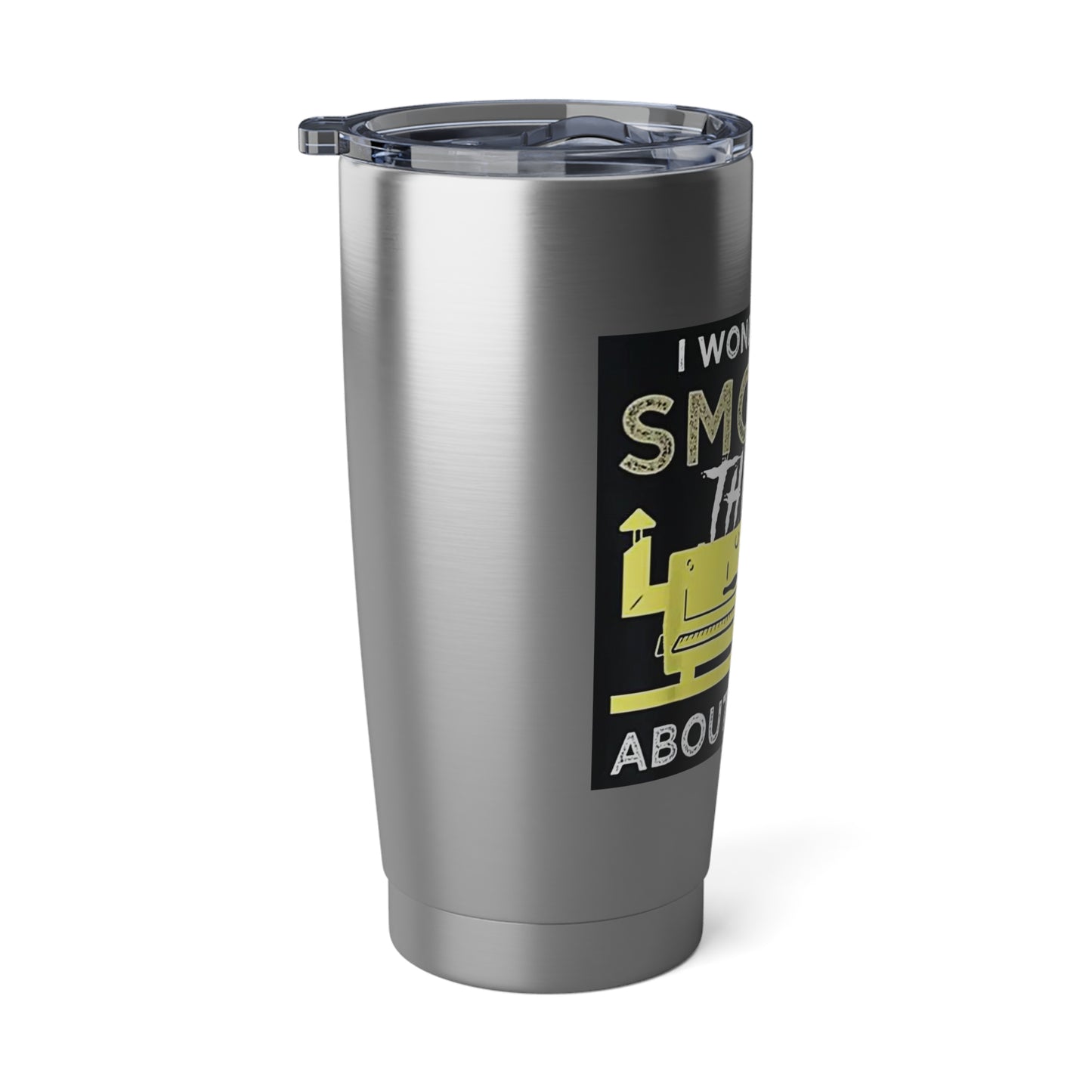 "I Wonder If My Smoker Thinks About Me Too" Stainless Steel 20 oz Tumbler