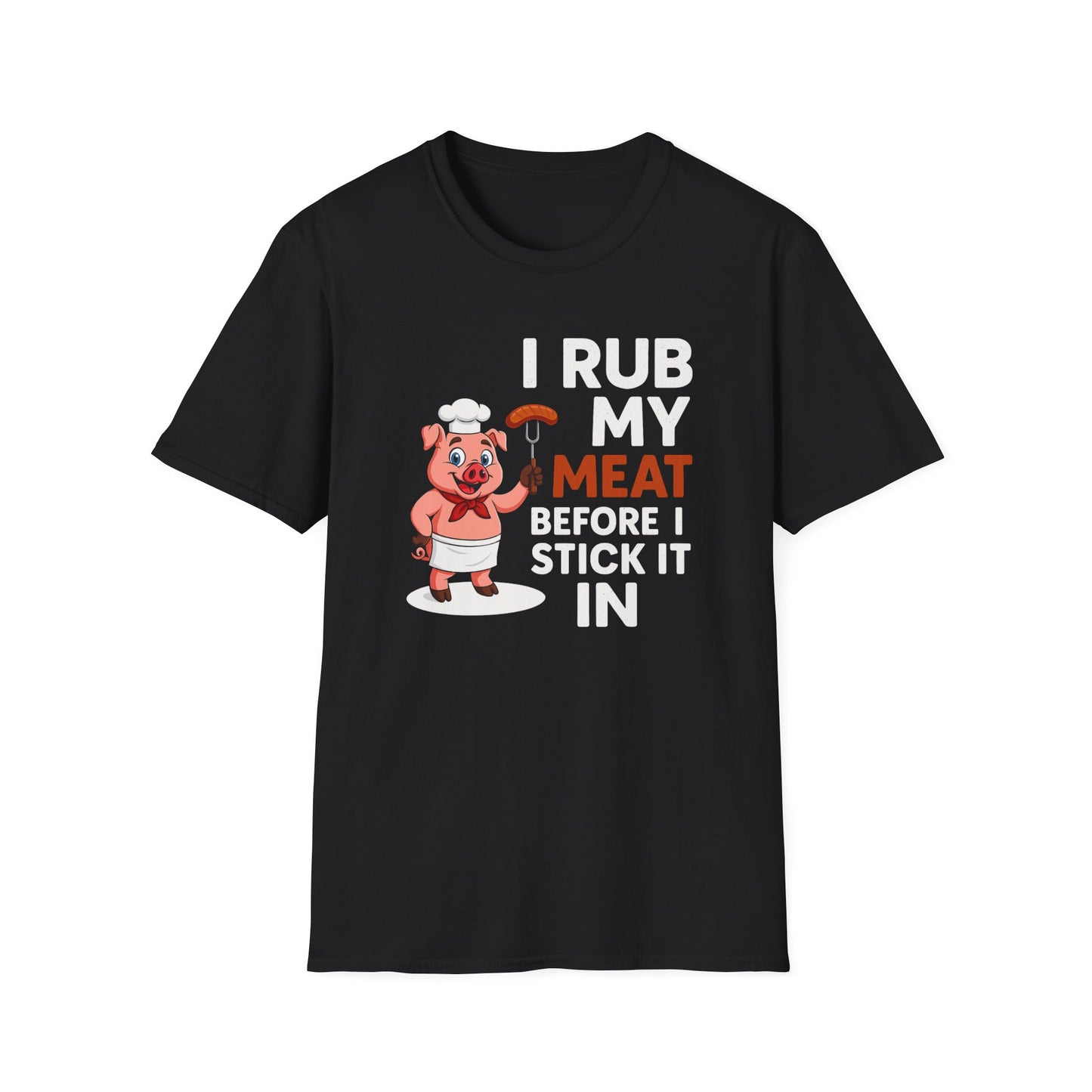 "I Rub My Meat Before I Stick It In" Softstyle T-Shirt