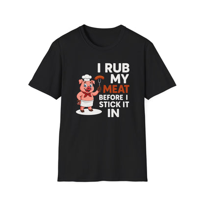 "I Rub My Meat Before I Stick It In" Softstyle T-Shirt