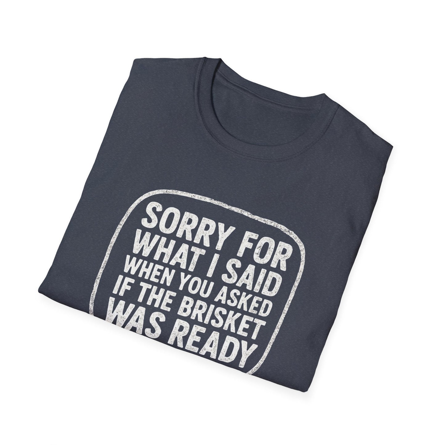 “Sorry for What I said Brisket" Softstyle T-Shirt