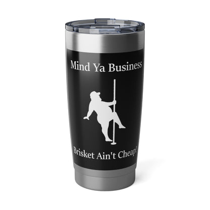 "Mind Ya Business, Brisket Ain't Cheap" Stainless Steel 20 oz Tumbler