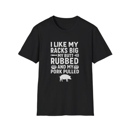 "I Like My Racks Big, Butt Rubbed, Pork Pulled" Softstyle T-Shirt
